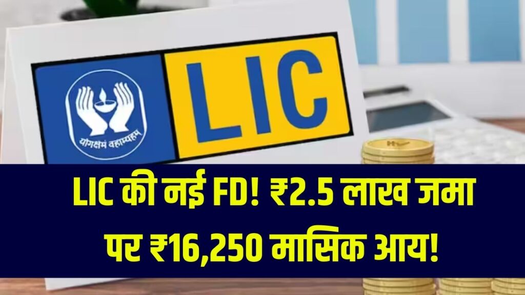 LIC FD Scheme: LIC ने लॉन्च की नई FD स्कीम! ₹2.5 लाख जमा करें और पाएं ₹16,250 प्रतिमाह