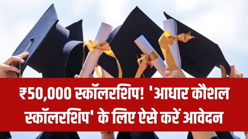 Scholarship Alert: छात्रों को ₹50,000 की नगद स्कॉलरशिप! 'आधार कौशल स्कॉलरशिप' के लिए ऐसे करें आवेदन