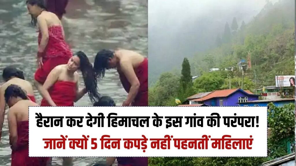 5 दिन बिना कपड़ों के रहती हैं महिलाएं, जानें हिमाचल के इस गांव की हैरान कर देने वाली परंपरा