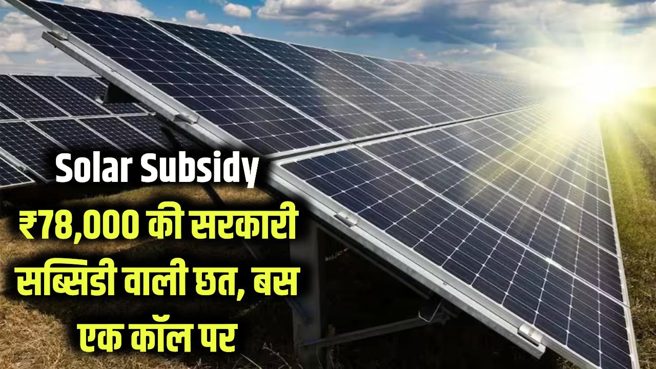 Solar Subsidy: ₹78,000 की सरकारी सब्सिडी वाली छत चाहिए? इस नंबर पर फोन घुमाएं और सोलर पैनल की पूरी जानकारी घर बैठे पाएं