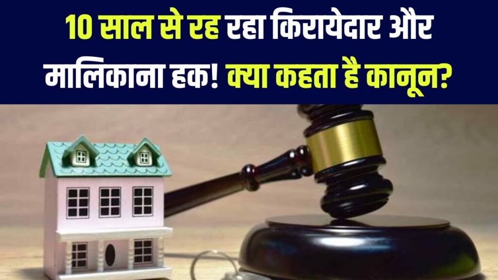 10 साल से रह रहा किरायेदार कर सकता है घर पर दावा, मकान मालिक जानें पूरा कानून