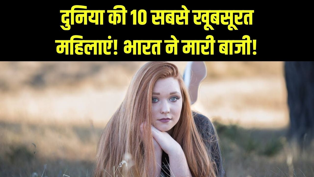 Beauty Survey: दुनिया के ये 10 देश जहाँ रहती हैं सबसे हसीन महिलाएं! भारतीय महिलाओं ने दुनिया में गाड़ा झंडा, देखें टॉप-10 लिस्ट