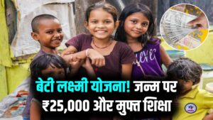 Beti Lakshmi: बेटी के जन्म पर ₹25,000 तुरंत पाएं! पूरी पढ़ाई का खर्च भी सरकार उठाएगी