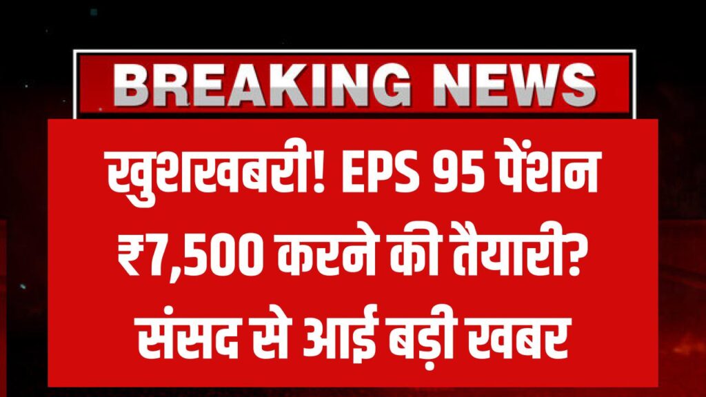 EPS 95 पेंशनधारकों के जरूरी सूचना! ₹1,000 से ₹7,500 होगी पीएफ की पेंशन? संसद से आई अपडेट