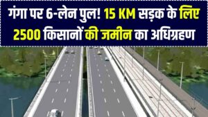 Land Acquisition: गंगा नदी पर छह लेन पुल के लिए बड़ा अधिग्रहण! 2500 किसानों की 15 KM लंबी सड़क के लिए ली जाएगी जमीन