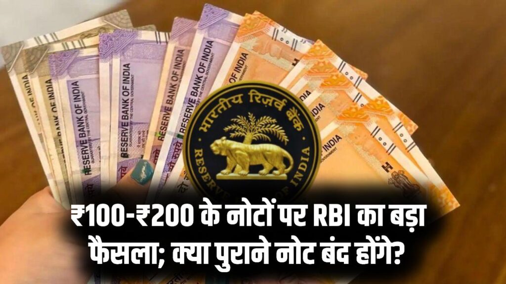 RBI Note Rules 2025: ₹100 और ₹200 के नोटों पर RBI का नया आदेश! क्या बंद होंगे पुराने नोट? जानें जेब में रखे पैसों पर क्या है ताजा अपडेट
