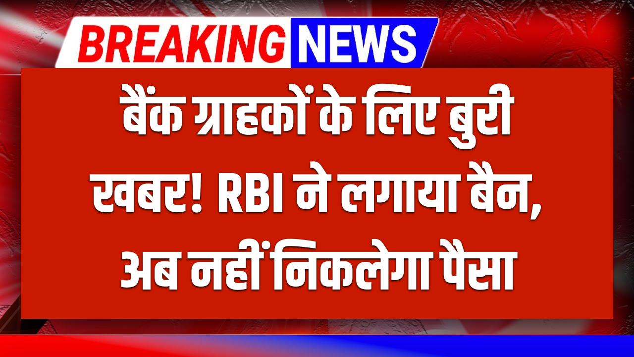 बैंक ग्राहकों में हड़कंप! RBI ने इस बैंक पर लगाया 6 महीने का बैन, नहीं निकाल पाएंगे अपना पैसा, तुरंत चेक करें