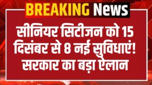 Senior Citizen New Benefits: 15 दिसंबर से मिलेंगे 8 नई सुविधाएं! सीनियर सिटीजन के लिए सरकार का बड़ा ऐलान