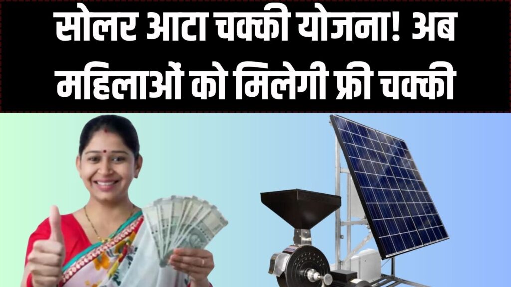 Solar Atta Chakki Yojana: अब हर घर में फ्री बिजली से पिसेगा आटा! महिलाओं को मिलेगा बड़ा फायदा