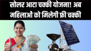 Solar Atta Chakki Yojana: अब हर घर में फ्री बिजली से पिसेगा आटा! महिलाओं को मिलेगा बड़ा फायदा