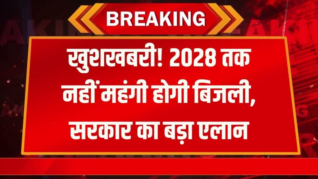 महंगाई के दौर में सबसे बड़ी राहत! साल 2028 तक नहीं बढ़ेंगे बिजली के दाम, जानें सरकार का 'प्लान 2028'