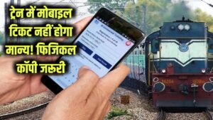 ट्रेन में मोबाइल टिकट नहीं होगा मान्य! फिजिकल कॉपी जरूरी