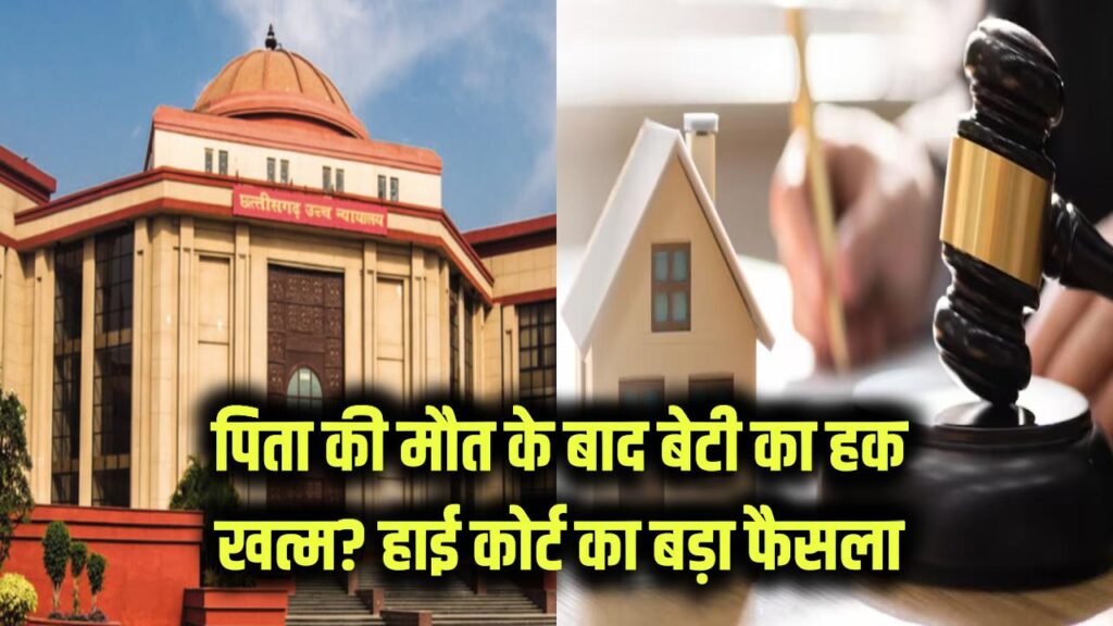 chattisgarh high court rules daughter cant claim in father property if he died before this date