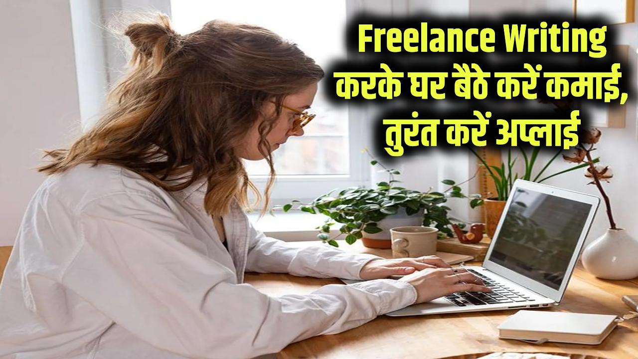 Freelance Writing Work From Home Apply: ऑनलाइन फ्रीलांसिंग काम करके घर बैठे करें कमाई! तुरंत करें अप्लाई
