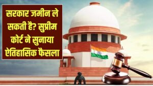 क्या सरकार आपकी मर्जी के बिना ले सकती है आपकी जमीन? सुप्रीम कोर्ट ने सुनाया ऐतिहासिक फैसला, जानें अपने हक