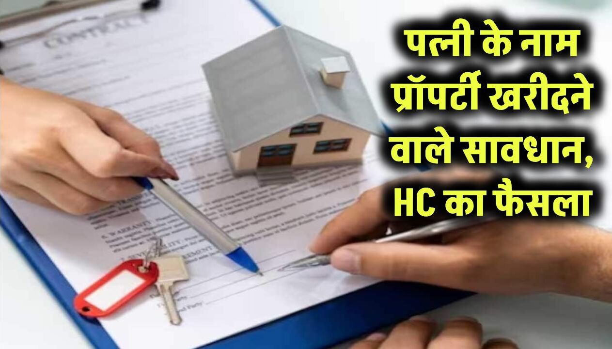 पत्नी के नाम प्रॉपर्टी खरीदने वाले सावधान, HC का फैसला