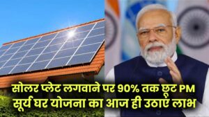 PM Surya Ghar Yojana: सोलर प्लेट लगवाने पर 90% तक छूट! PM सूर्य घर योजना का आज ही उठाएं लाभ