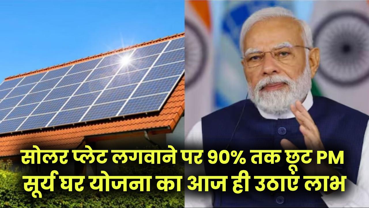 PM Surya Ghar Yojana: सोलर प्लेट लगवाने पर 90% तक छूट! PM सूर्य घर योजना का आज ही उठाएं लाभ