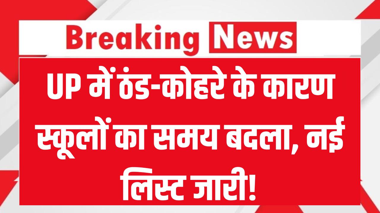 UP में ठंड-कोहरे के कारण स्कूलों का समय बदला, नई लिस्ट जारी!