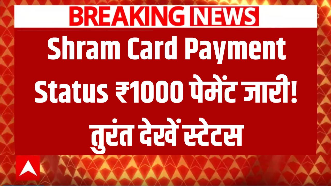 Shram Card Payment Status Jari 1000: श्रम कार्ड का ₹1000 पेमेंट जारी! ऑनलाइन स्टेटस तुरंत चेक करें